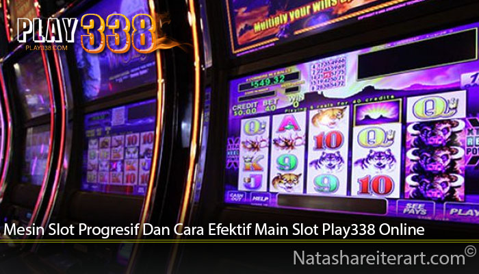 Mesin Slot Progresif Dan Cara Efektif Main Slot Play338 Online